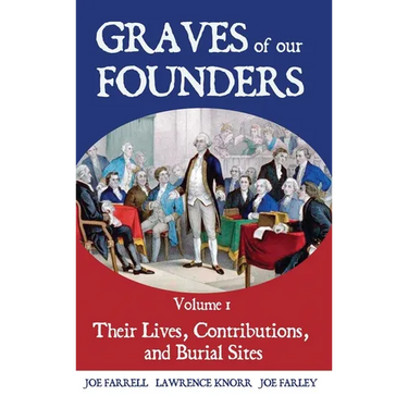 Graves of Our Founders Volume 1: Their Lives, Contributions, and Burial Sites