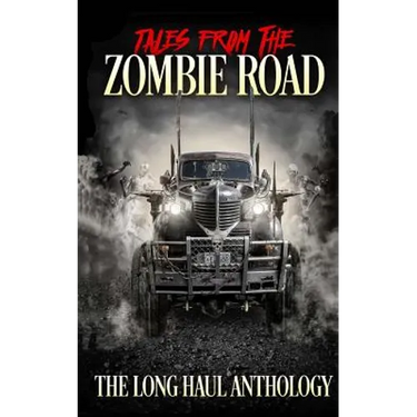 Tales from the Zombie Road: The Long Haul Anthology