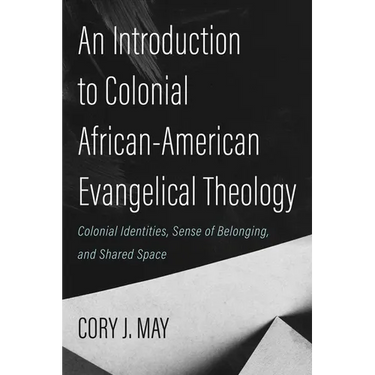 An Introduction to Colonial African-American Evangelical Theology: Colonial Identities, Sense of Belonging, and Shared Space