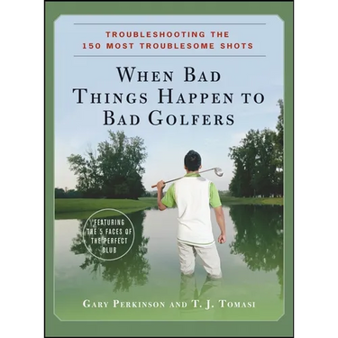 When Bad Things Happen to Bad Golfers: Troubleshooting the 150 Most Troublesome Shots