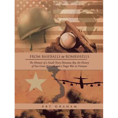 From Baseballs to Bombshells: The Memoir of a Small-Town Montana Boy, the History of Two Great Nations, and a Tragic War in Vietnam