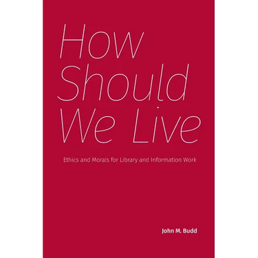 How Should We Live: Ethics and Morals for Library and Information Work