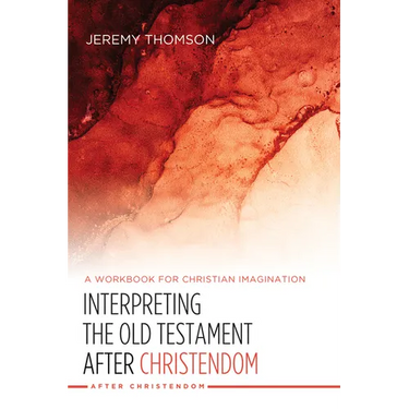Interpreting the Old Testament After Christendom: A Workbook for Christian Imagination