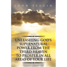 Unleashing God's Supernatural Power from the Third Heaven to Prosper in All Areas of Your Life