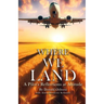 Where We Land: A Pilot's Reflections at Altitude