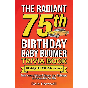 The Radiant 75th Birthday Baby Boomer Trivia Book: A Nostalgic Gift with 350+ Fun Facts, Brain Teasers, Quizzes and Memory Lane Challenges for Seventy