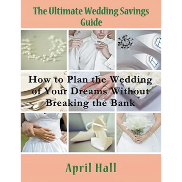 The Ultimate Wedding Savings Guide (Large Print): How to Plan the Wedding of Your Dreams Without Breaking the Bank