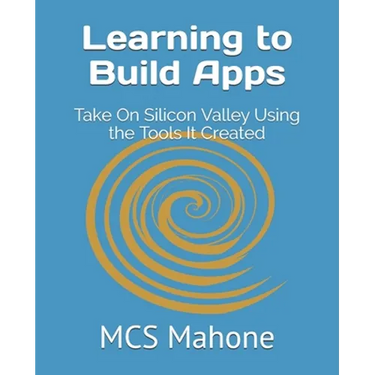 Learning to Build Apps: Take On Silicon Valley Using the Tools It Created