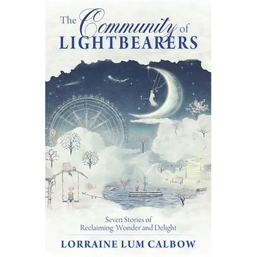 The Community of Lightbearers: Seven Stories of Reclaiming Wonder and Delight