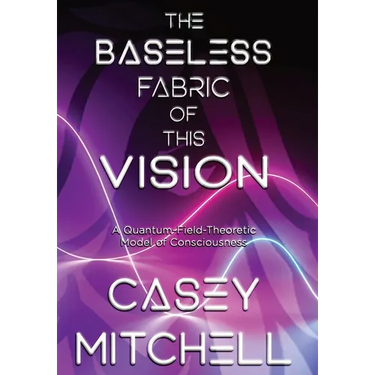 The Baseless Fabric of this Vision: A Quantum-Field-Theoretic Model of Consciousness