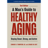 A Man's Guide to Healthy Aging: Staying Smart, Strong, and Active