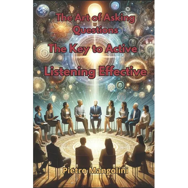 The Art of Asking Questions: The Key to Active Listening Effective Communication and Deep Understanding