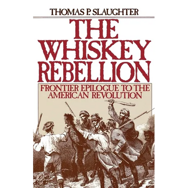 The Whiskey Rebellion: Frontier Epilogue to the American Revolution