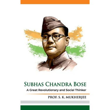 Subhas Chandra Bose: A Great Revolutionary and Social Thinker