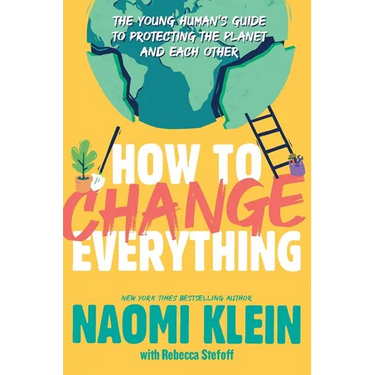 How to Change Everything: The Young Human's Guide to Protecting the Planet and Each Other