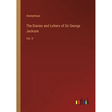 The Diaries and Letters of Sir George Jackson: Vol. II
