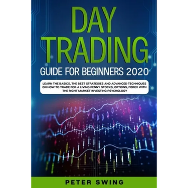 Day Trading Guide For Beginners 2020: Learn the Basics, The Best Strategies and Advanced Techniques on How To Trade For a Living Penny Stocks, Options