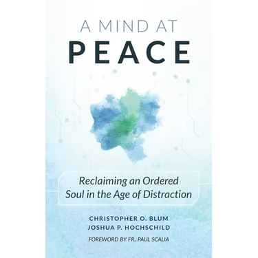 A Mind at Peace: Reclaiming an Ordered Soul in the Age of Distraction