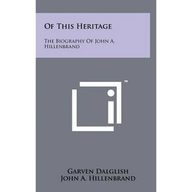 Of This Heritage: The Biography of John A. Hillenbrand
