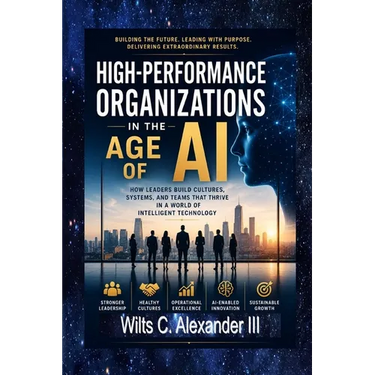 High-Performance Organizations in The Age of AI: How Leaders Build Thriving Cultures, Systems and Teams