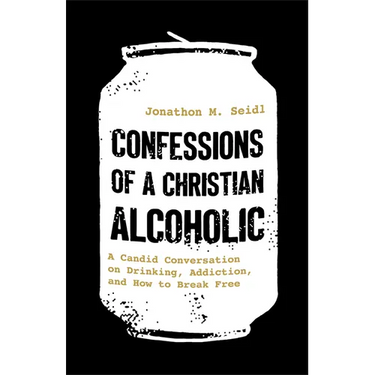 Confessions of a Christian Alcoholic: A Candid Conversation on Drinking, Addiction, and How to Break Free