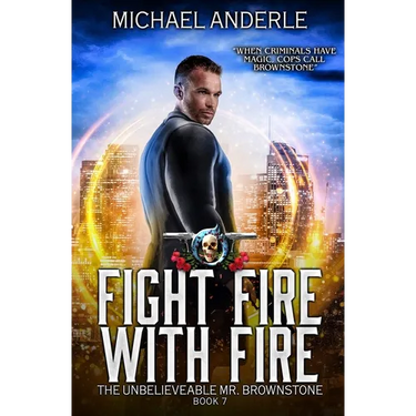 Fight Fire with Fire: The Unbelievable Mr. Brownstone Book 7