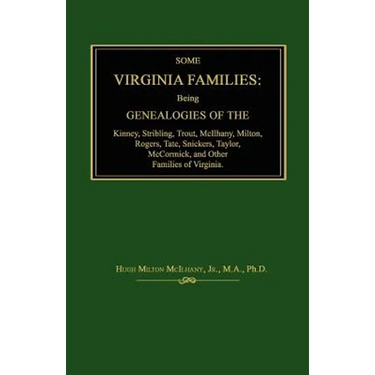 Some Virginia Families: Being Genealogies of the Kinney, Stribling, Trout, McIlhany, Milton, Rogers Tate, Snickers, Taylor, McCormick, and Oth