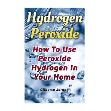 Hydrogen Peroxide: How To Use Peroxide Hydrogen In Your Home