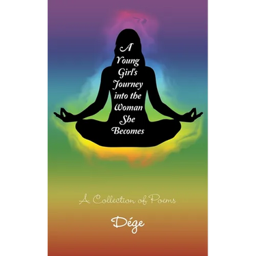 A Young Girl's Journey into the Woman She Becomes: A Collection of Poems
