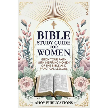 Bible Study Guide for Women: Grow Your Faith with Inspiring Women of the Bible and Practical Lessons