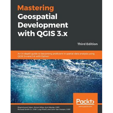 Mastering Geospatial Development with QGIS 3.x - Third Edition