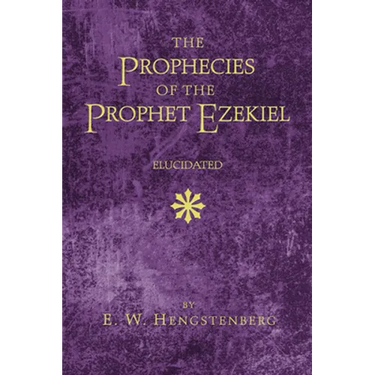 The Prophecies of the Prophet Ezekiel Elucidated