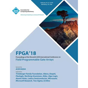 FPGA '18: Proceedings of the 2018 ACM/SIGDA International Symposium on Field-Programmable Gate Arrays
