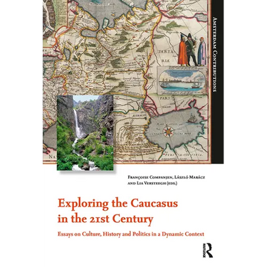 Exploring the Caucasus in the 21st Century: Essays on Culture, History and Politics in a Dynamic Context