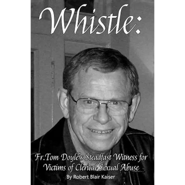 Whistle: : Fr. Tom Doyle's Steadfast Witness For Victims Of Clerical Sexual Abuse