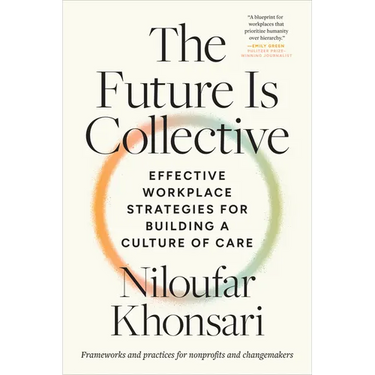 The Future Is Collective: Effective Workplace Strategies for Building a Culture of Care--Frameworks and Practices for Nonprofits and Changemakers