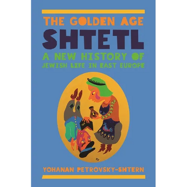 The Golden Age Shtetl: A New History of Jewish Life in East Europe