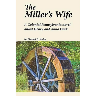 The Miller's Wife: A Colonial Pennsylvania Novel About Henry and Anna Funk