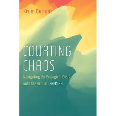 Courting Chaos: Navigating the Ecological Crisis with the Help of Jeremiah