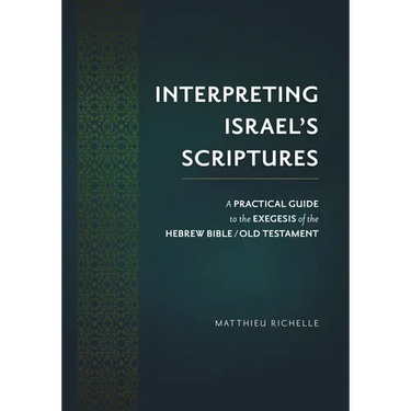 Interpreting Israel's Scriptures: A Practical Guide to the Exegesis of the Hebrew Bible / Old Testament