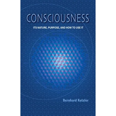 Consciousness: Its Nature, Purpose, and How to Use It