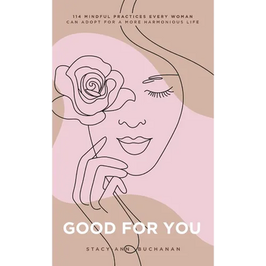 Good For You: 114 Mindful Practices Every Woman Can Adopt For A More Harmonious Life