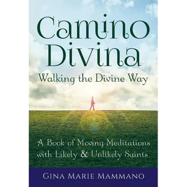 Camino Divina--Walking the Divine Way: A Book of Moving Meditations with Likely and Unlikely Saints