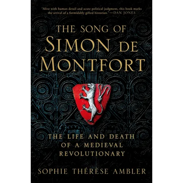 The Song of Simon de Montfort: The Life and Death of a Medieval Revolutionary