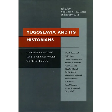 Yugoslavia and Its Historians: Understanding the Balkan Wars of the 1990s