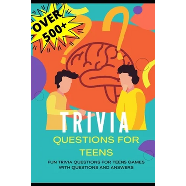 Trivia Questions for Teens: Fun Trivia Questions for Teens Games with Questions and Answers - Over 500 Challenging Questions for You and Your Friends