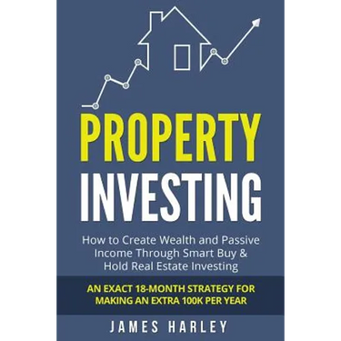 Property Investing: How to Create Wealth and Passive Income Through Smart Buy & Hold Real Estate Investing. An Exact 18-Month Strategy for