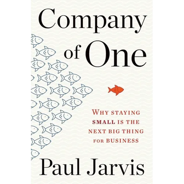 Company of One: Why Staying Small Is the Next Big Thing for Business