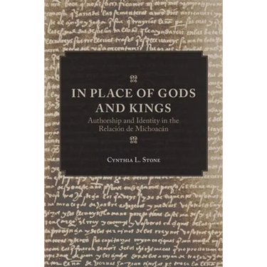 In Place of Gods and Kings: Authorship and Identity in the Relación de Michoacán