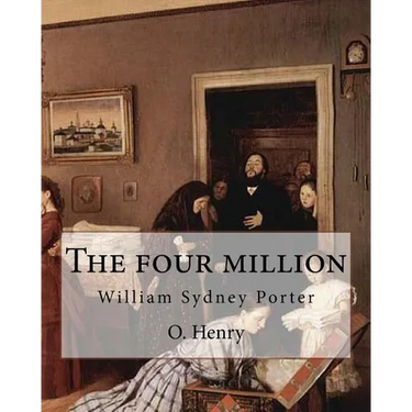 The four million. By: O. Henry ( collection of short stories ): William Sydney Porter (September 11, 1862 - June 5, 1910), known by his pen